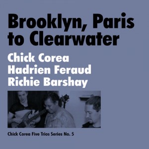 CHICK COREA - Chick Corea / Richie Barshay / Hadrien Feraud : Brooklyn, Paris To Clearwater cover 
